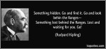 quote-something-hidden-go-and-find-it-go-and-look-behin-the-ranges-something-lost-behind-the-rudyard-kipling-244349